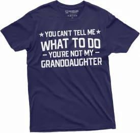 Grandpa T-Shirt You Cant Tell me What to do You aren't My Grand Daughter Granddaughter papa Tee Shirt